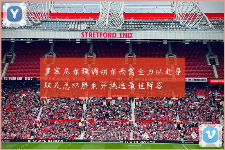 罗塞尼尔强调切尔西需全力以赴争取足总杯胜利并挑选最佳阵容